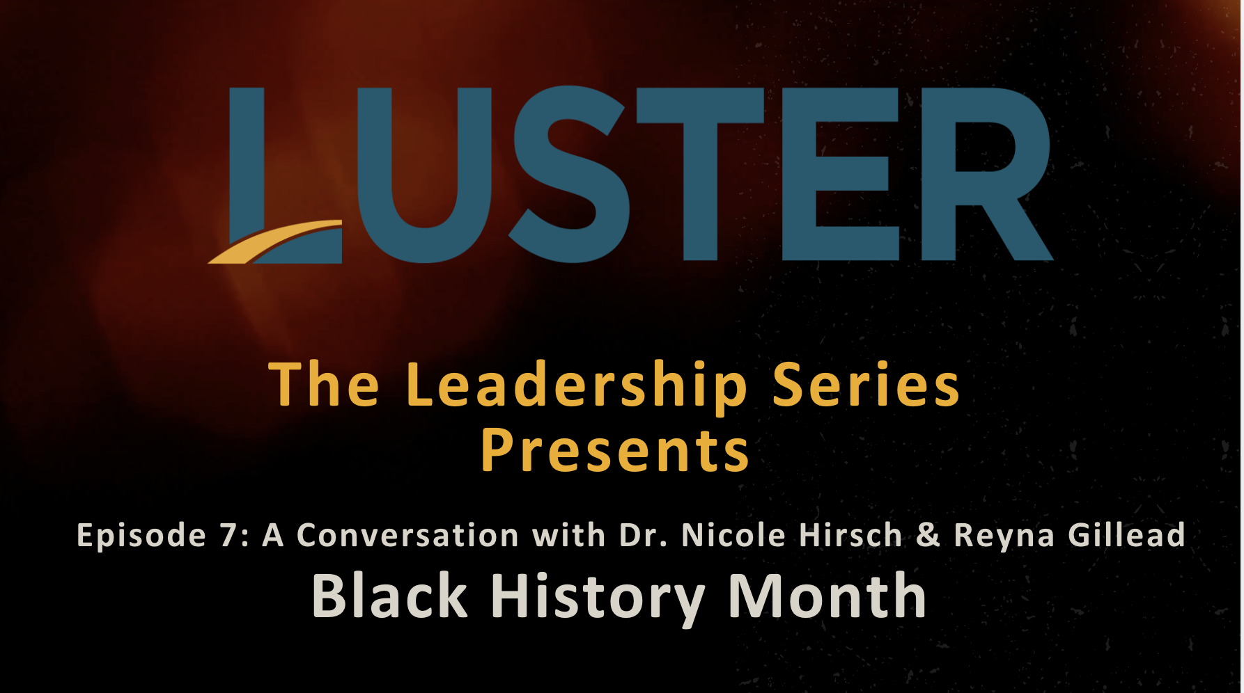 Luster Leadership Series: The Conversation with Dr. Nicole Hirsch &amp; Reyna Gillead Ep. 7 - Black History Month