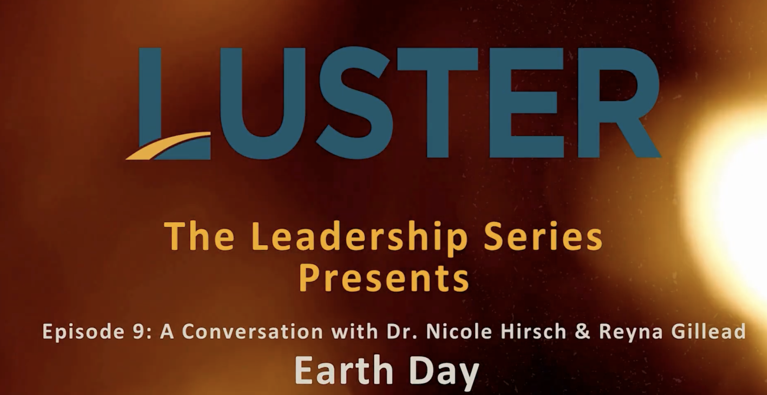 Luster Leadership Series: The Conversation with Dr. Nicole Hirsch &amp; Reyna Gillead Ep. 9 - Earth Day
