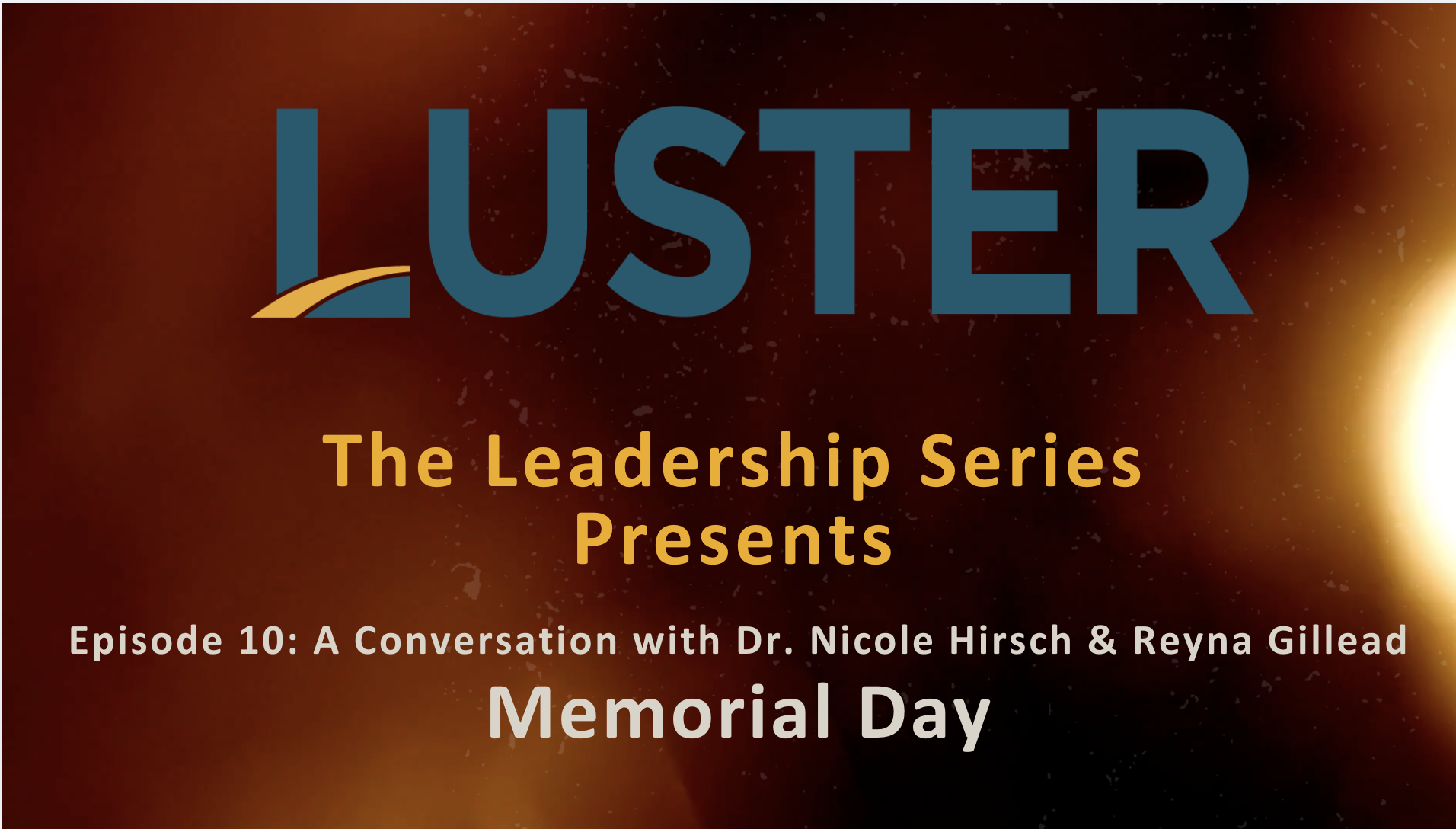 Luster Leadership Series: The Conversation with Dr. Nicole Hirsch &amp; Reyna Gillead Ep. 10 - Memorial Day