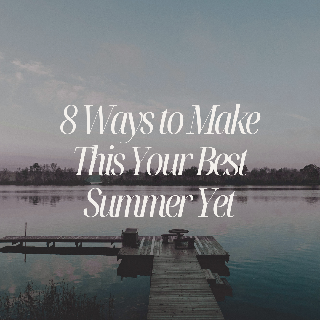8 Ways to Make This Your Best Summer Yet