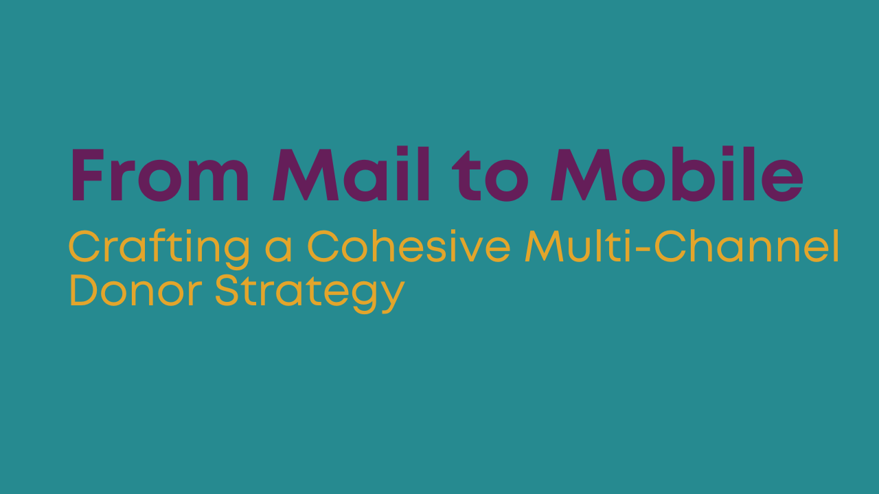 From Mail to Mobile: Crafting a Cohesive Multi-Channel Donor Strategy