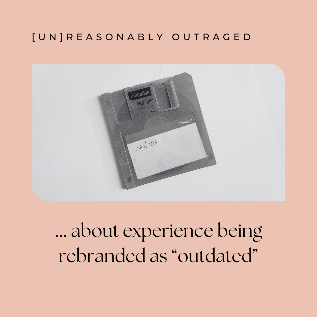 [Un]reasonably outraged about experience being rebranded as “outdated”
