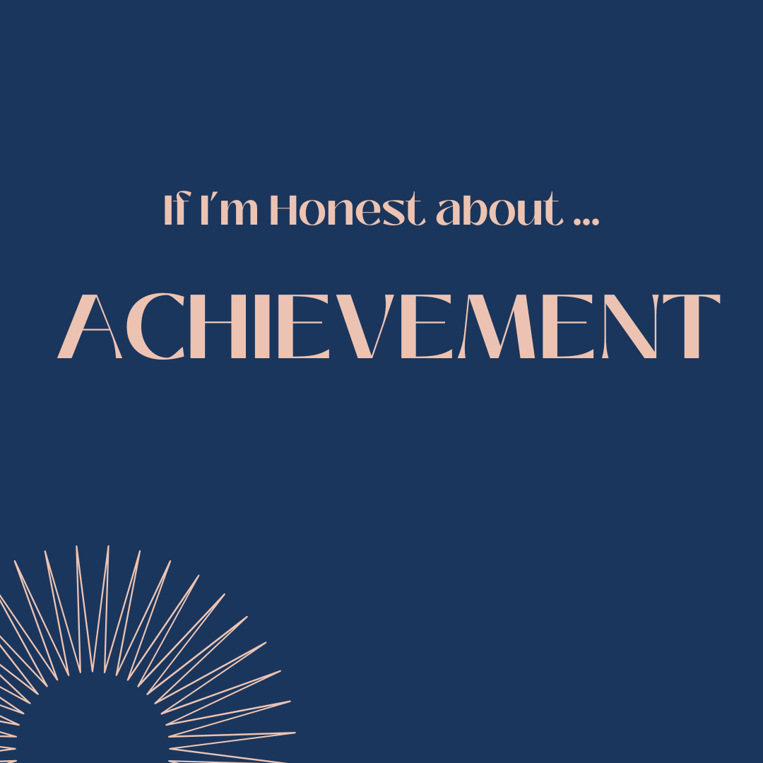 If I’m Honest about … achievement