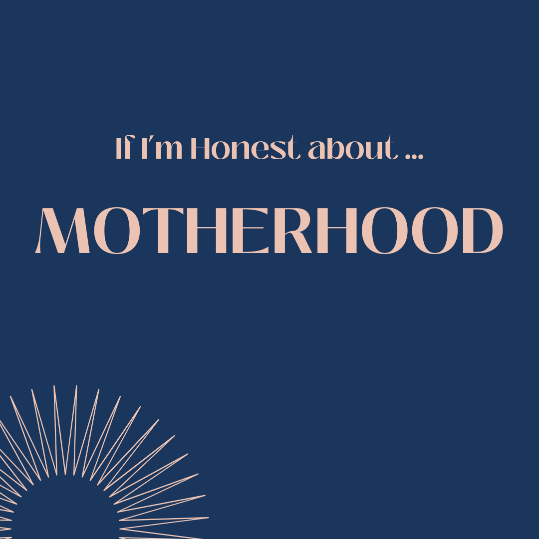 If I’m Honest about … motherhood