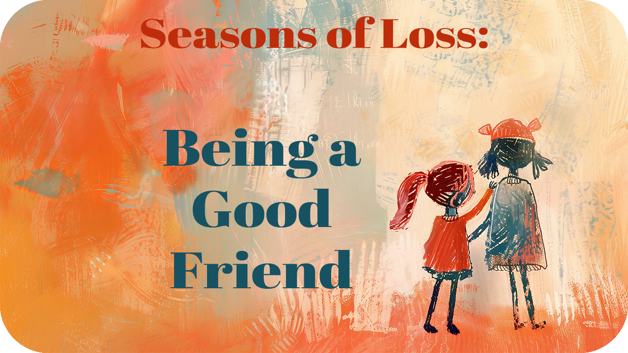 Seasons of Loss: Being a Good Friend