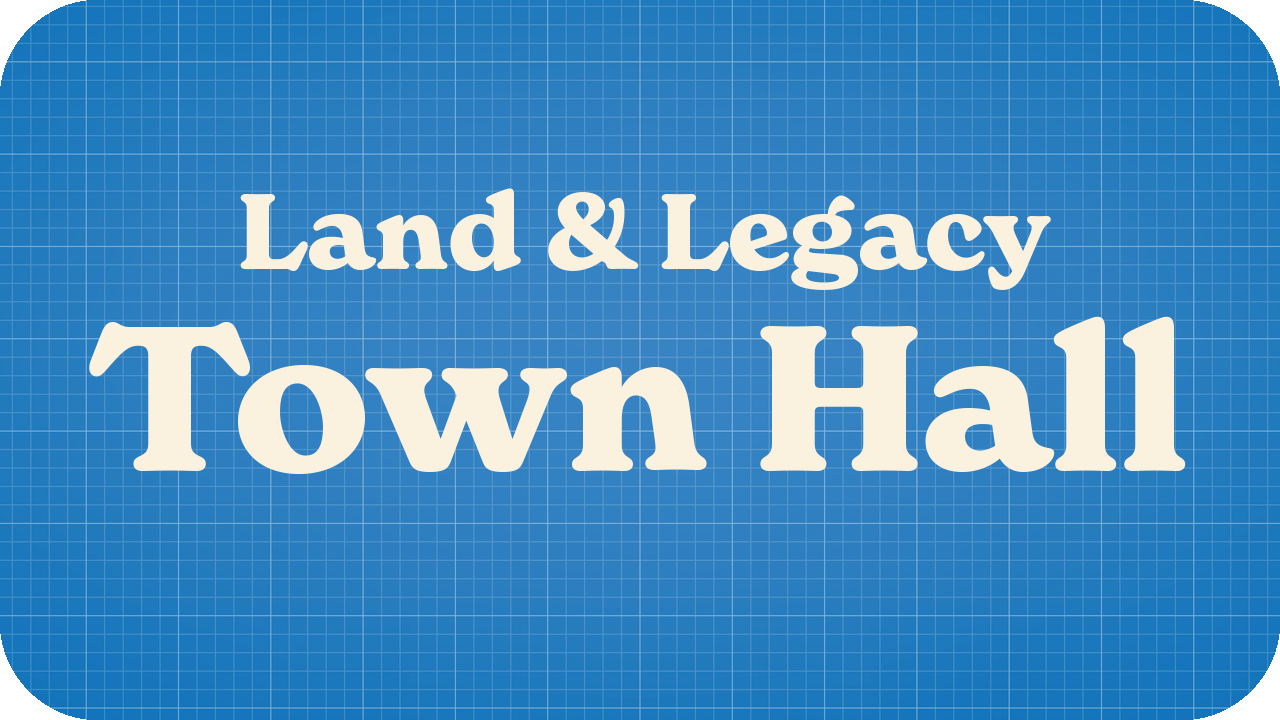 Land and Legacy Town Hall