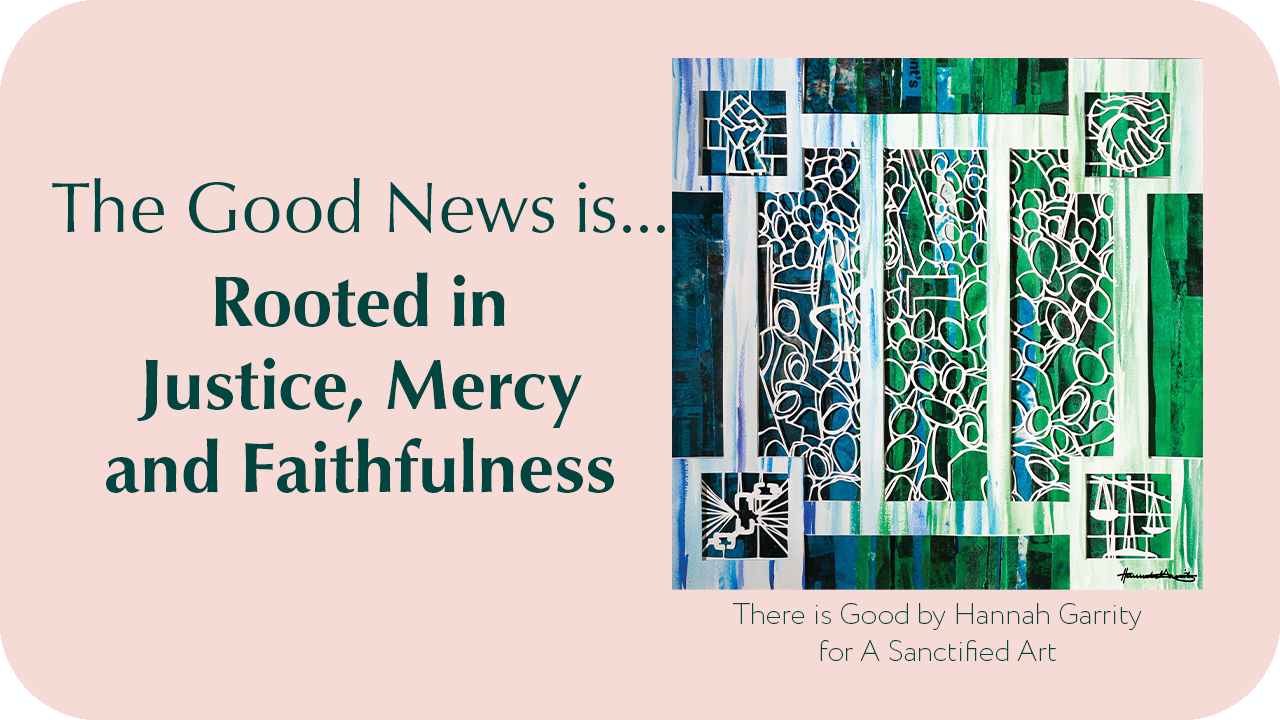 The Good News is Rooted in Justice, Mercy and Faithfulness