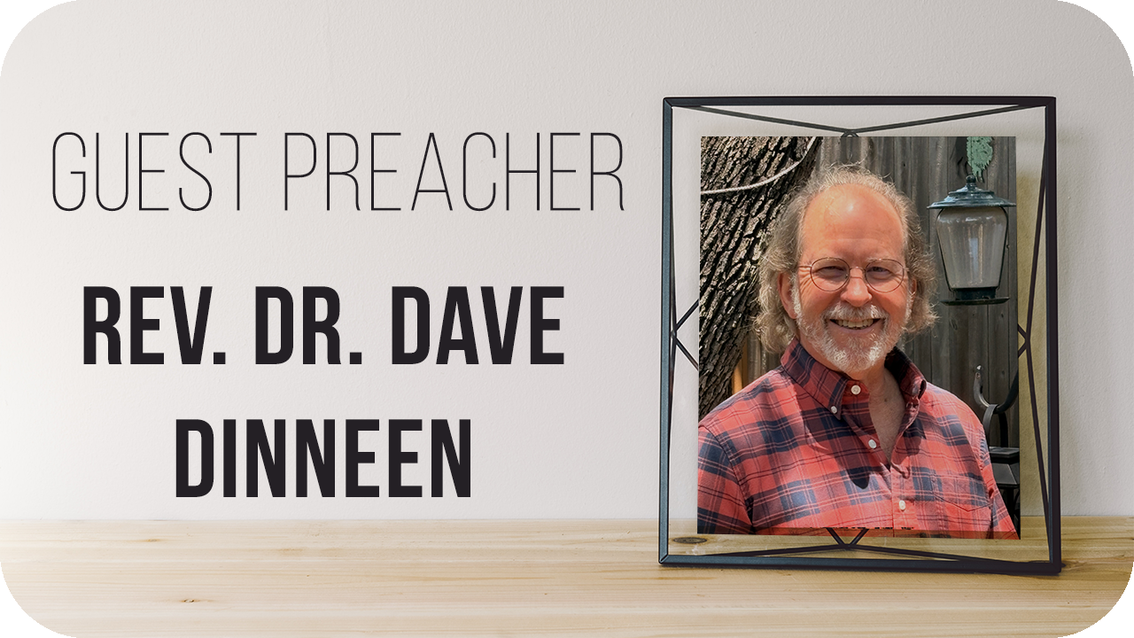Guest Preacher: Rev. Dr. Dave Dinneen