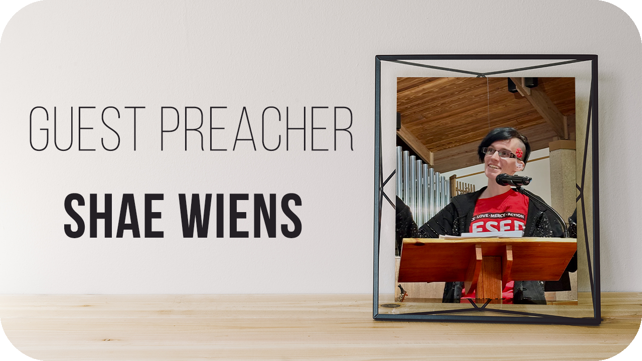 Guest Preacher: Shae Wiens