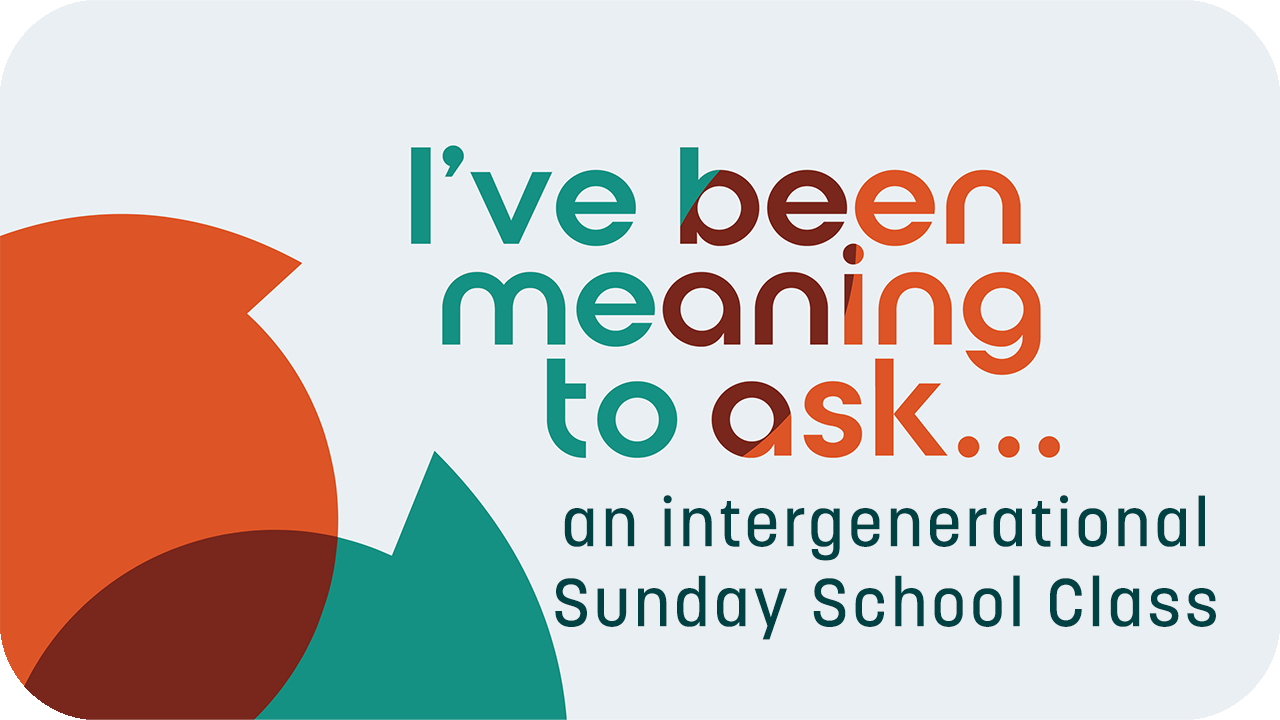 Intergenerational Sunday School: I've Been Meaning to Ask