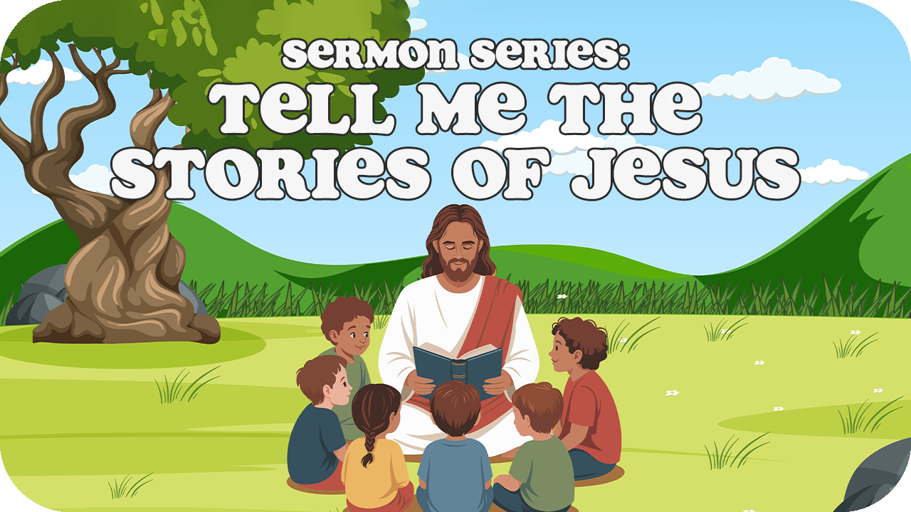 Sermon Series: Tell Me The Stories of Jesus