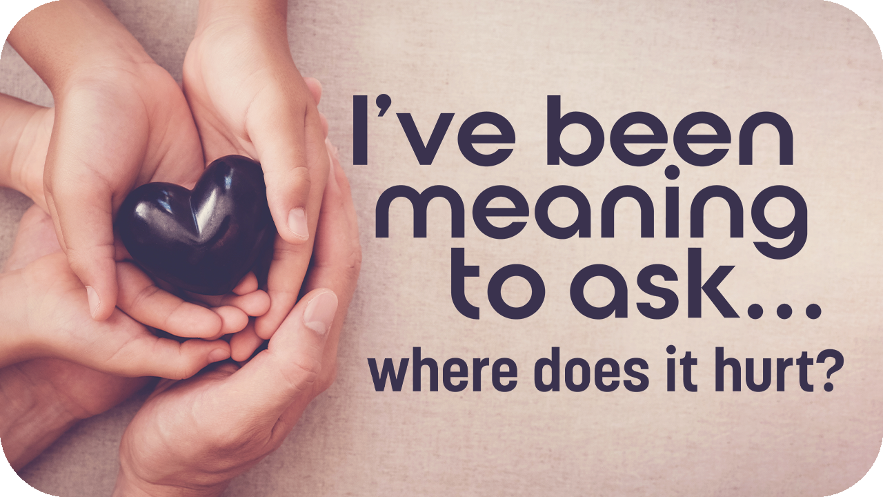 I’ve Been Meaning to Ask…Where Does It Hurt? 