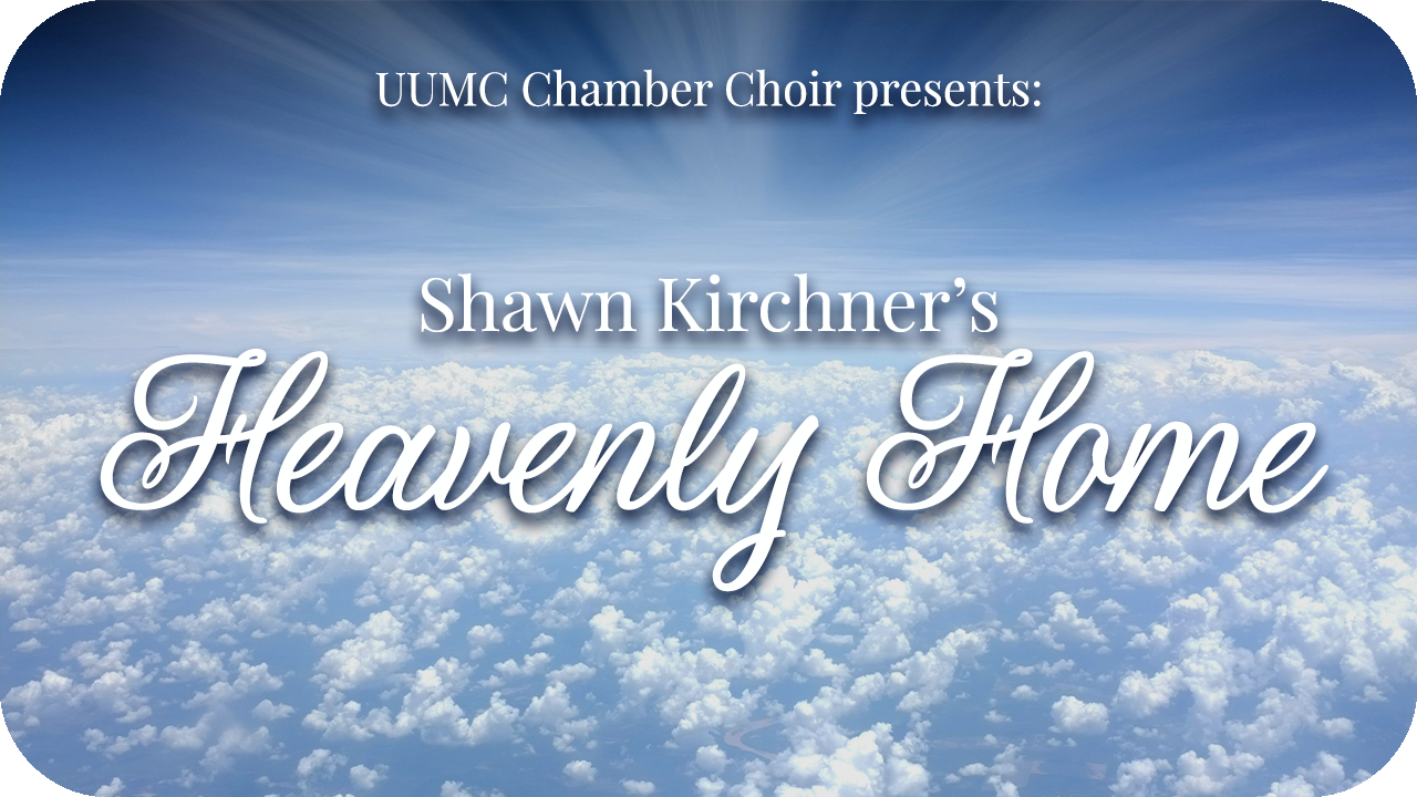 Chamber Choir Presents Shawn Kirchner's "Heavenly Home"