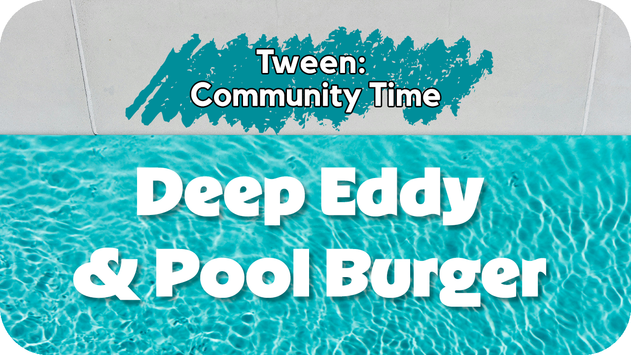 Tween Community Time: Deep Eddy and Pool Burger