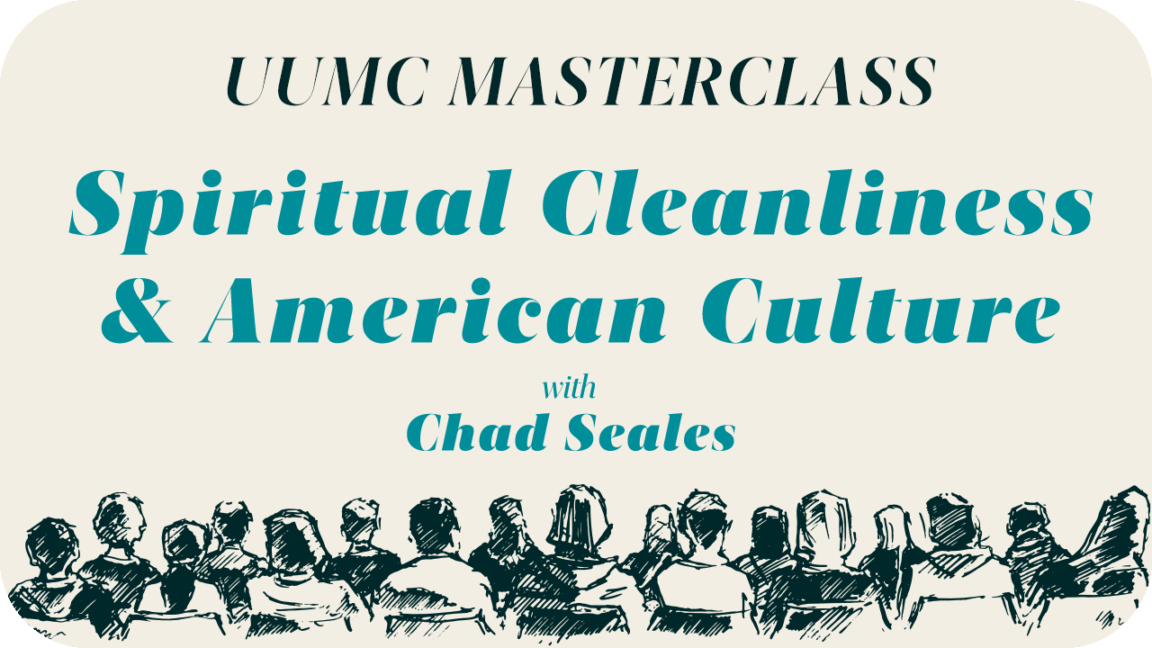 Spiritual Cleanliness &amp; American Culture (UUMC MasterClass Series)