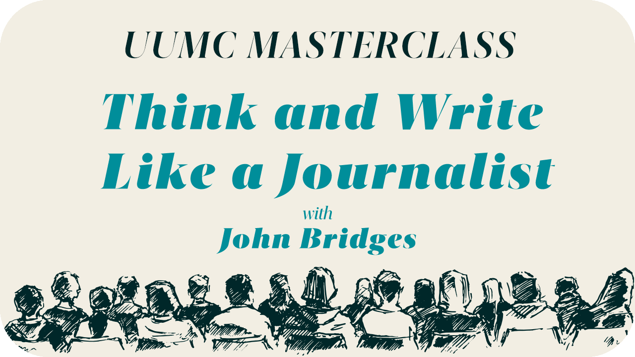 Think and Write Like a Journalist (UUMC MasterClass Series)