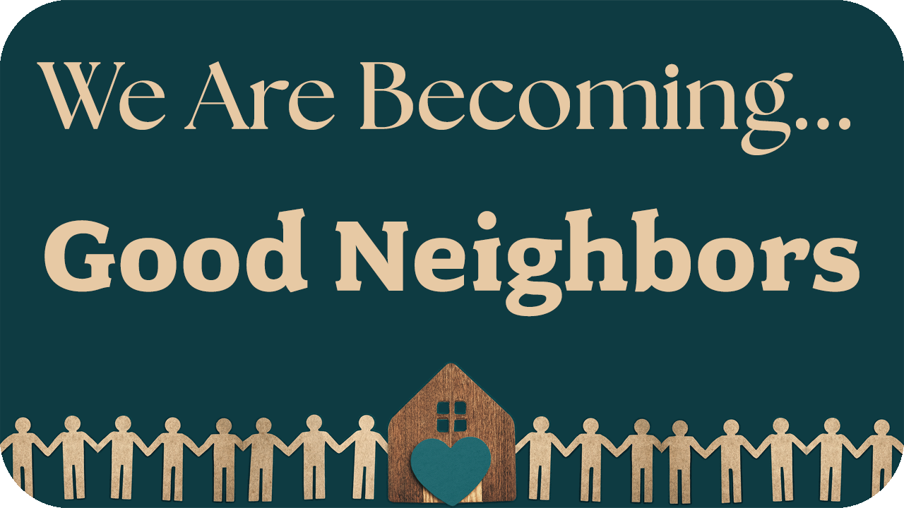 We Are Becoming… Good Neighbors
