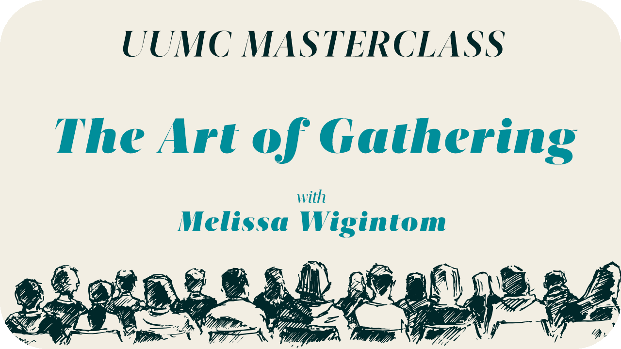 The Art of Gathering (UUMC Masterclass)