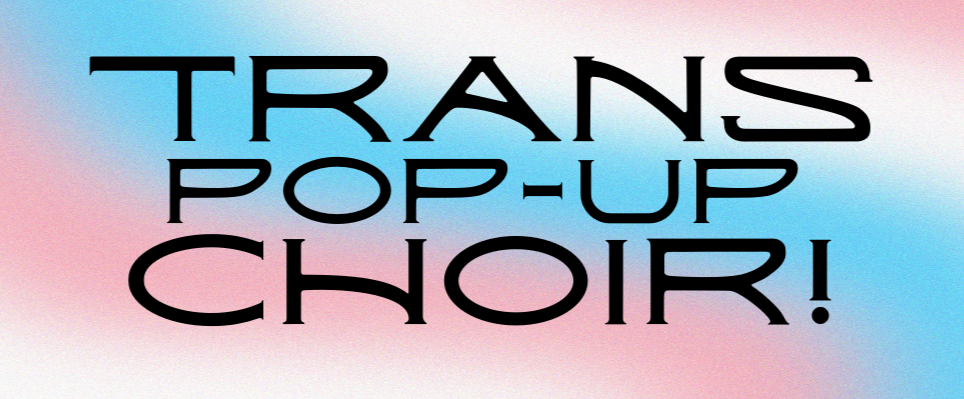 Trans Pop Up Choir!