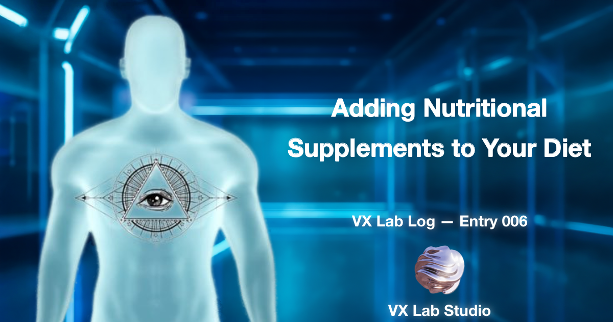 VX Lab Log — Entry 006: The Benefits of Adding Nutritional Supplements to Your Diet