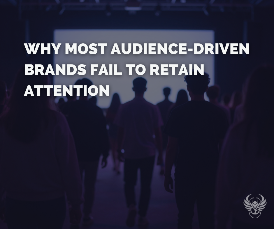 Why Most Audience-Driven Brands Fail to Retain Attention