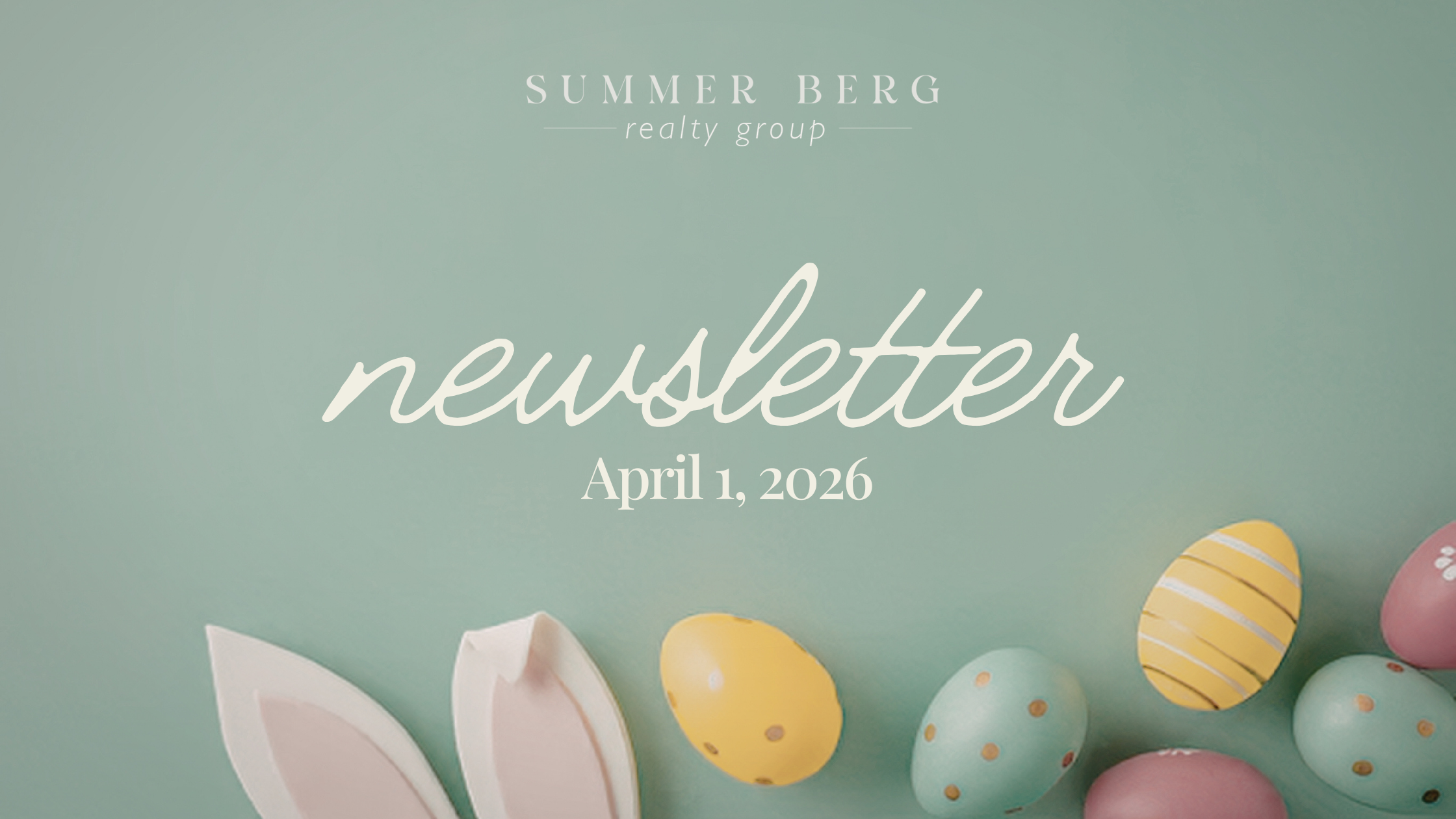 Summer Berg Realty Group April 1 2026 newsletter header featuring pastel Easter eggs and bunny ears on a sage green background with the Summer Berg Realty Group logo and newsletter date displayed