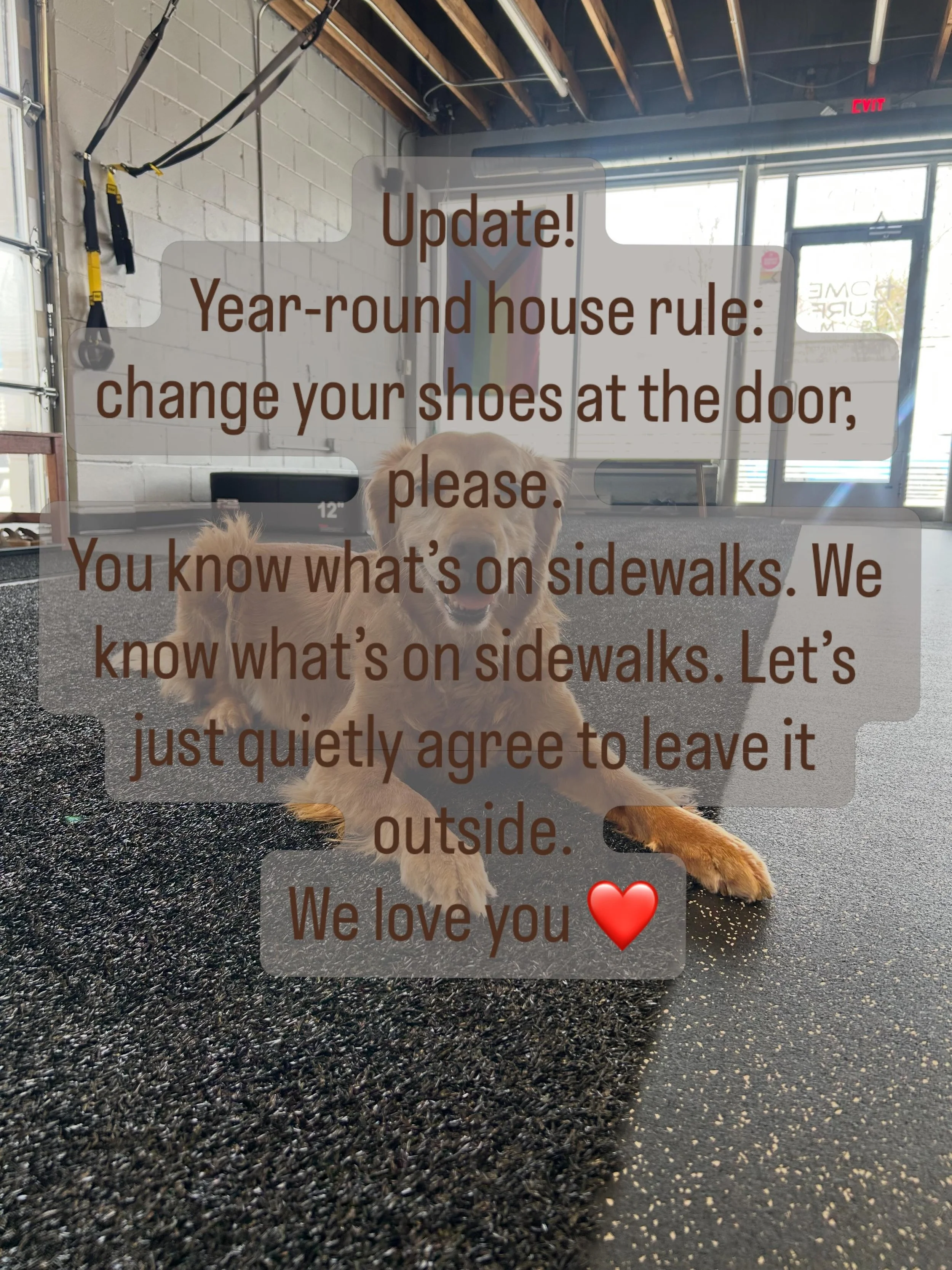 Update to our &ldquo;please change your shoes at the door&rdquo; rule: We&rsquo;re going YEAR ROUND! 
You know what&rsquo;s on sidewalks. We know what&rsquo;s on sidewalks. Let&rsquo;s just quietly agree to leave it outside. ❤️ Thank you and we love 