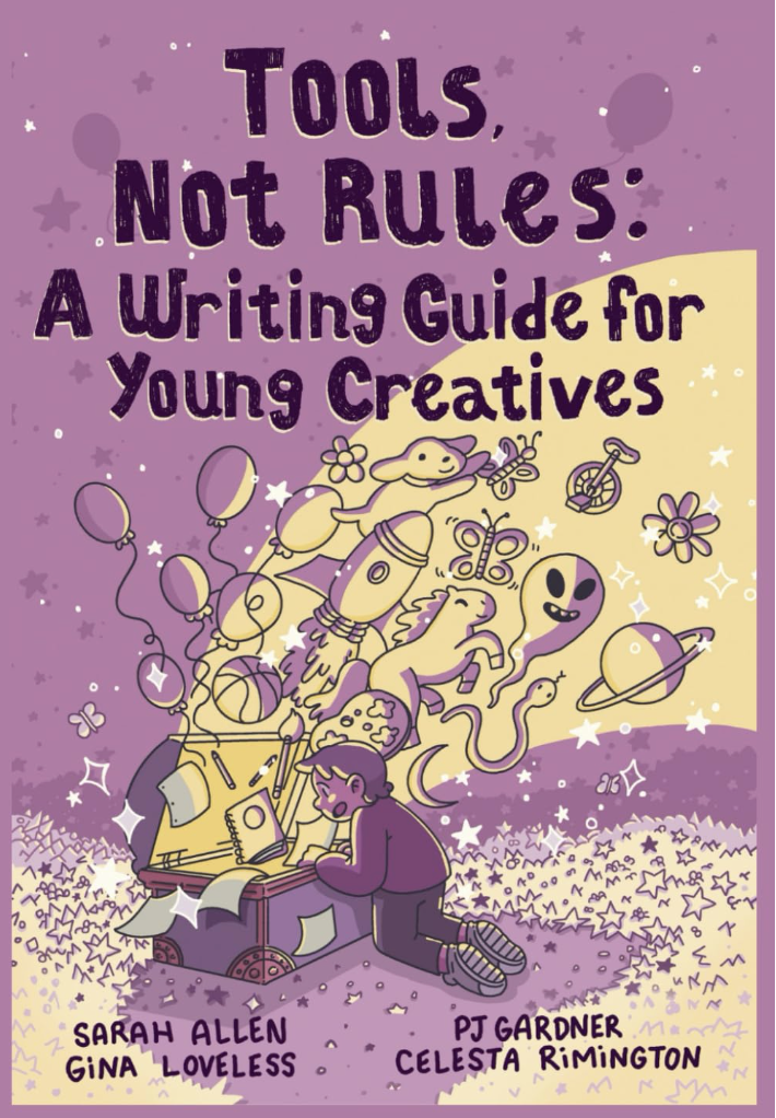 Tools, Not Rules: A Writing Guide for Young Creatives by PJ Gardner , Celesta Rimington, Sarah Allen , Gina Loveless