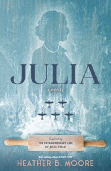 Julia: A Novel Inspired by the Extraordinary Life of Julia Child by Heather B. Moore