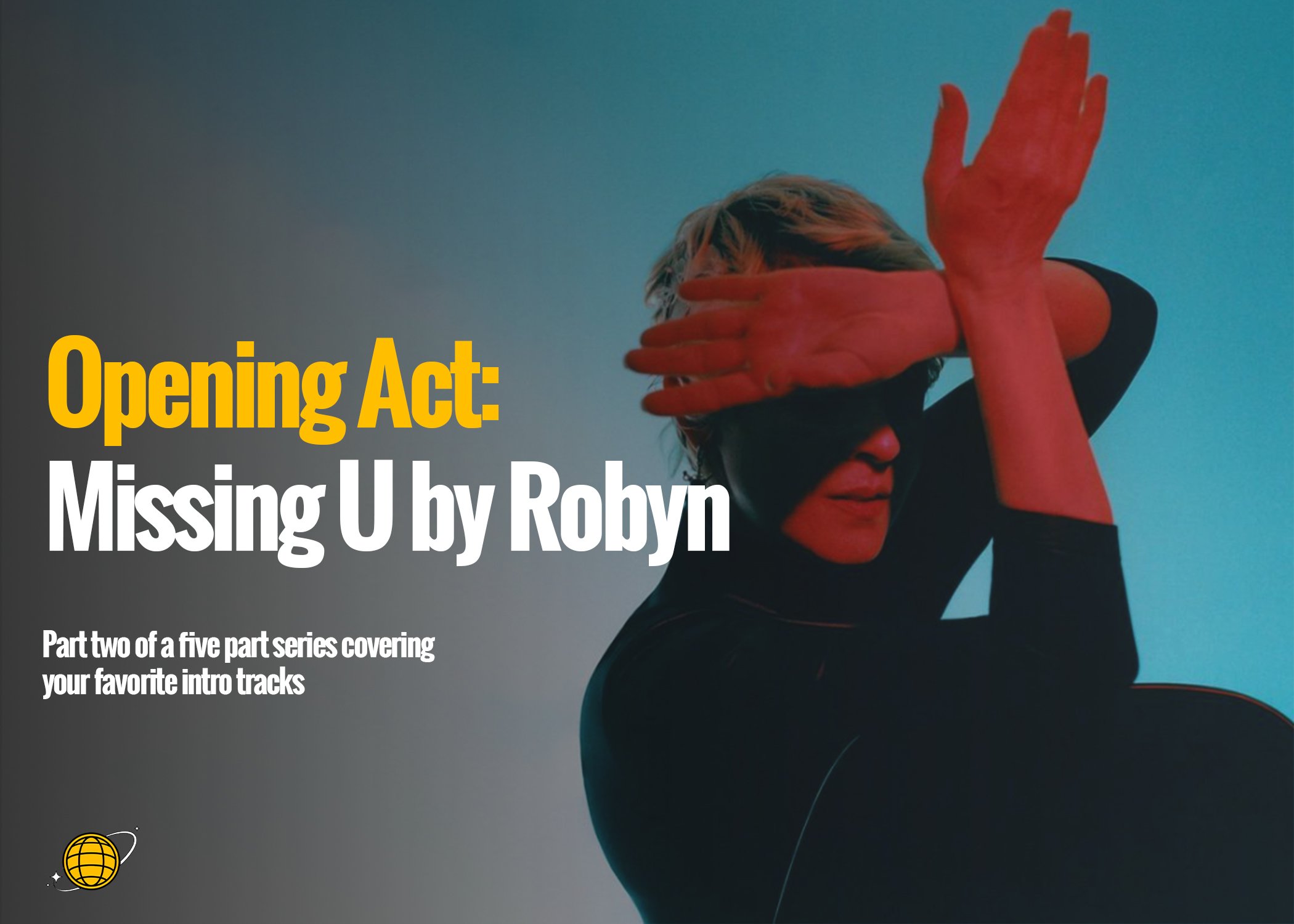 Opening Act: Missing U by Robyn