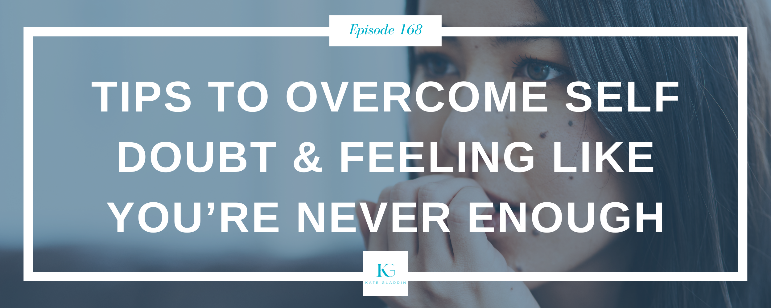 168 | How to Stop Being Your Own Worst Critic — Kate Gladdin • Teen ...