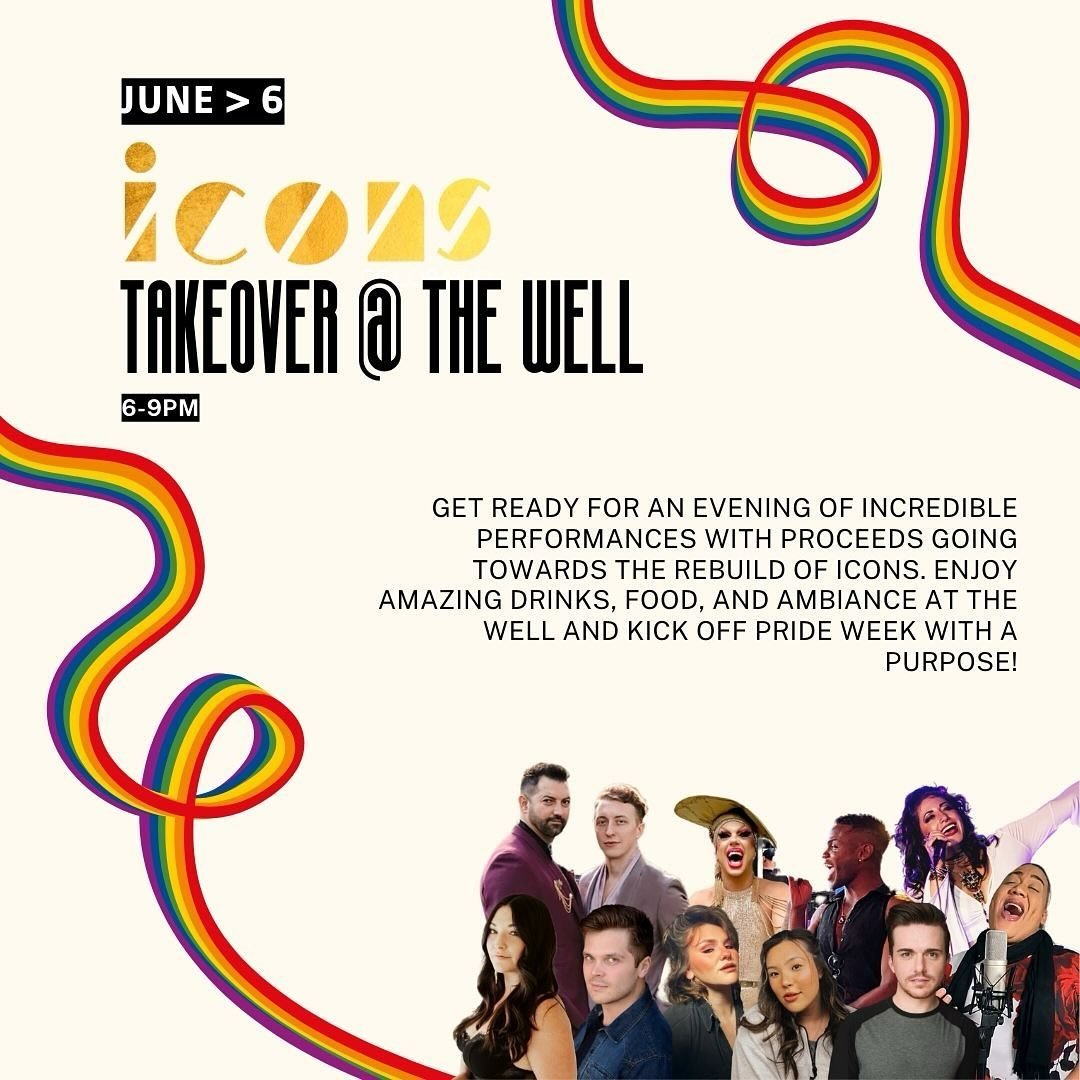Kick off Pride with a purpose at the Icons Takeover at The Well!

On Thursday, June 6th, from 6pm to 9pm, join us for a special fundraising concert to support the rebuild of Icons after they were forced to relocate due to smoke damage. The Well is pr