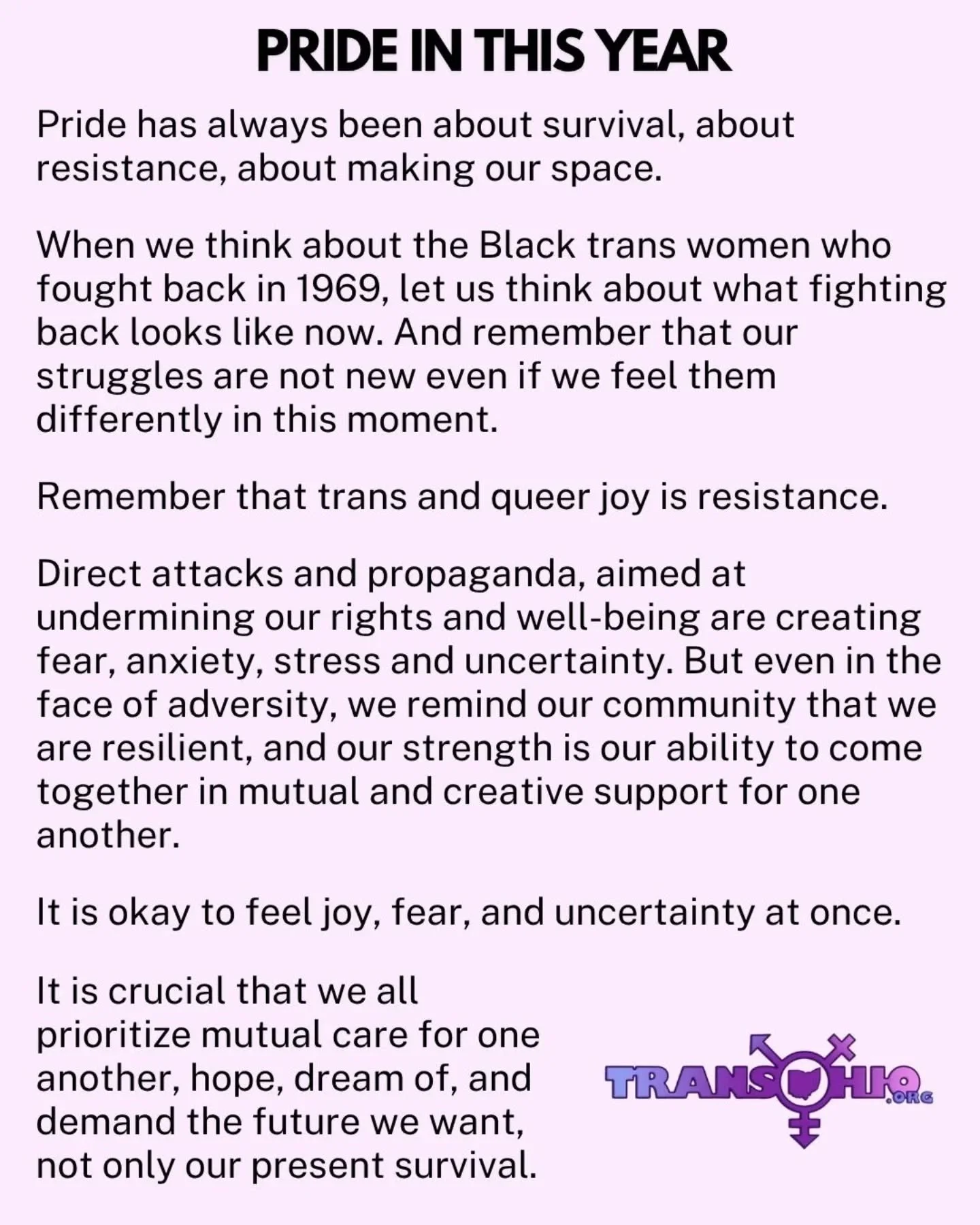 PRIDE IN THIS YEAR

Pride has always been about survival, about resistance, about making our space.

When we think about the Black trans women who fought back in 1969, let us think about what fighting back looks like now. And remember that our strugg