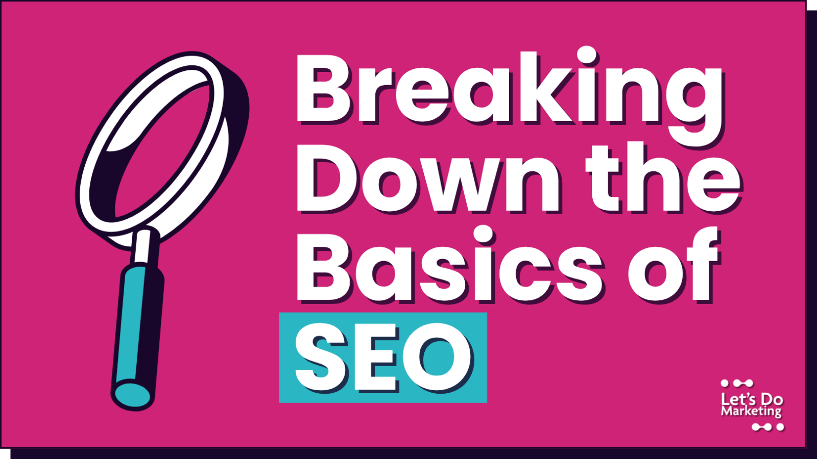 Pink background with magnifying glass graphic and white text that reads 'Breaking Down the Basics of SEO', with a small logo in the bottom right corner that says 'Let's Do Marketing'.