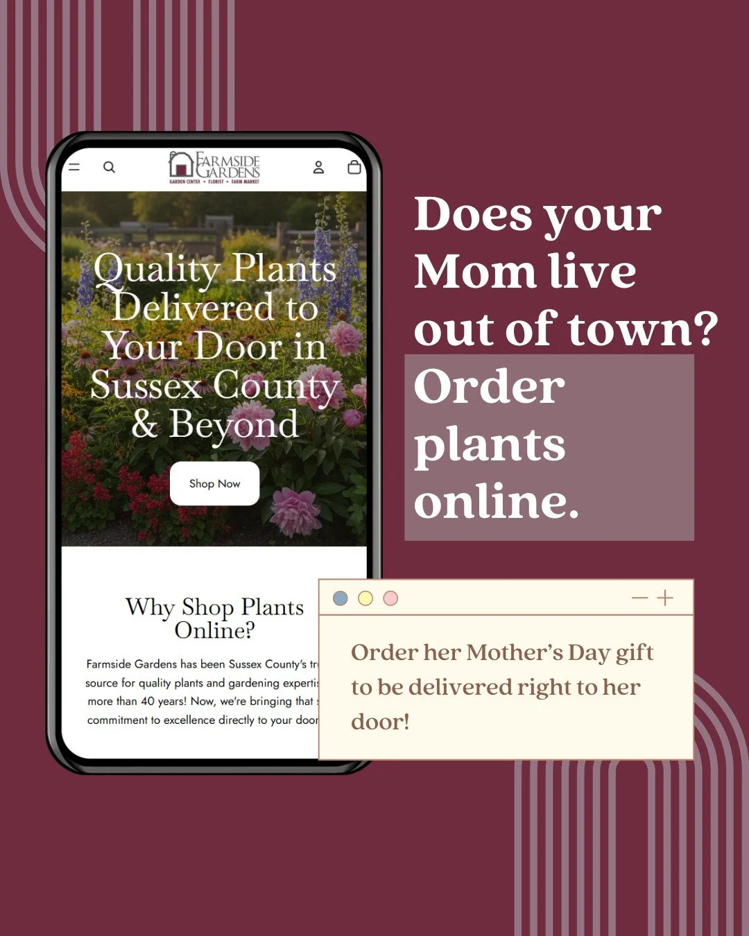 If your mom lives out of town, our online store makes it possible to gift her something memorable for Mother's Day! Unique perennials, trees, and shrubs can be delivered right to her door from our trusted suppliers. Shop now at shop.farmsidegardens.c