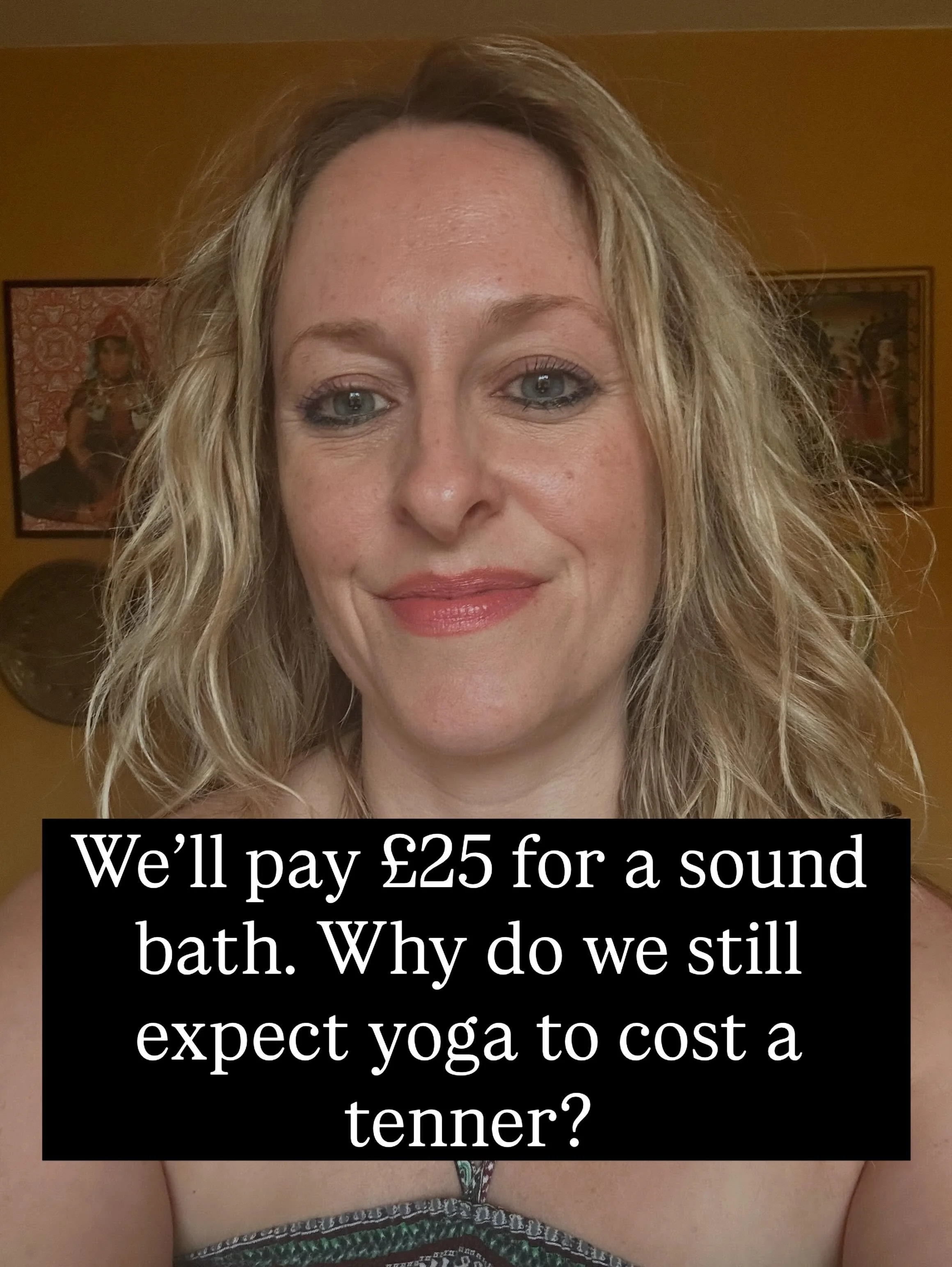 We&rsquo;ll happily pay &pound;25-30 for a sound bath. A breathwork session. A cacao ceremony. A women&rsquo;s circle.

But somewhere along the way, we decided a yoga class should cost about a tenner.

I say &ldquo;we&rdquo; because I did this too. F