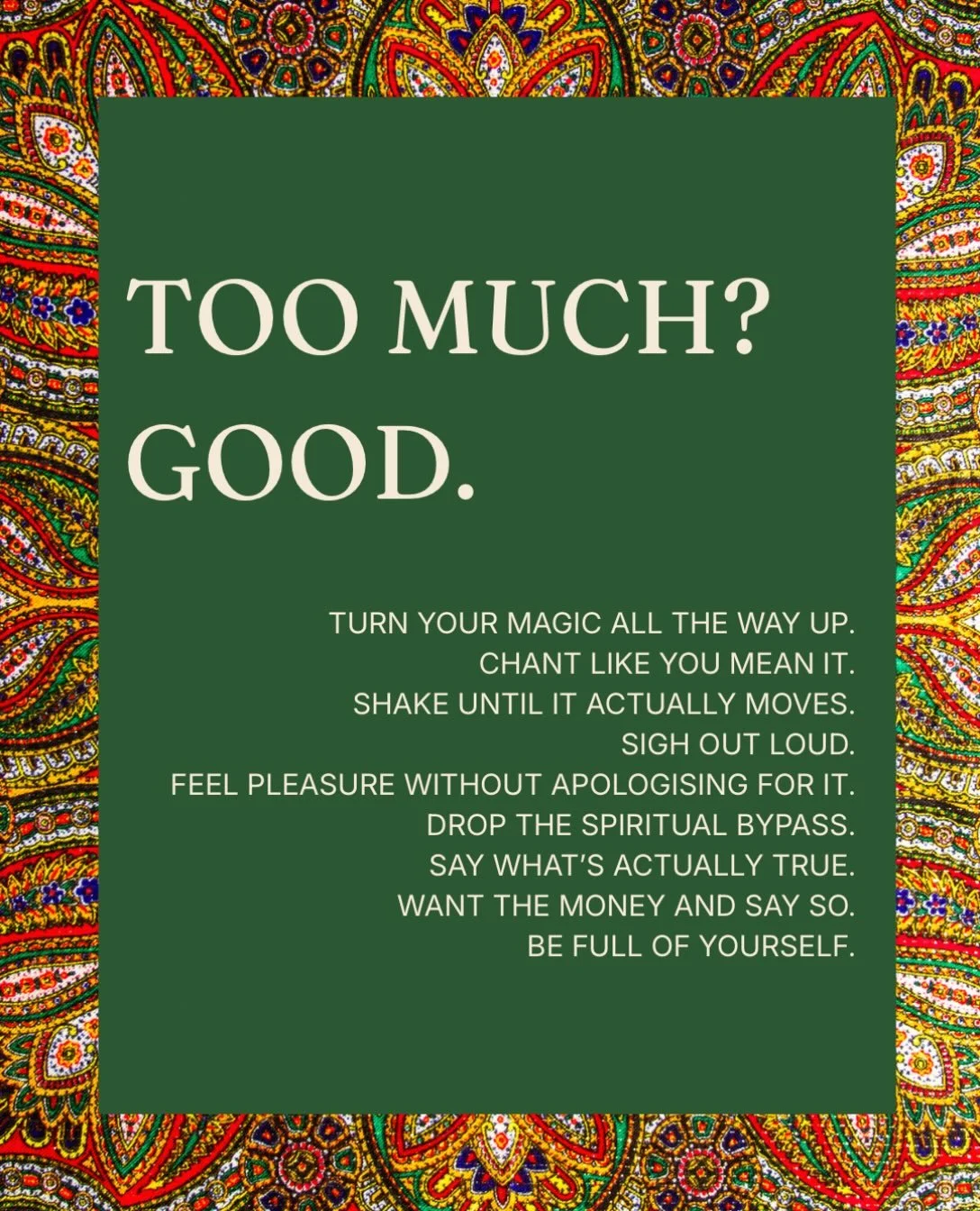 Too much? Good.

Comment MAGIC and I&rsquo;ll send you a treat for the weekend. 🎁

Turn your magic all the way up. Say the unspiritual thing out loud. Chant like you mean it. Shake until it actually moves. Sigh out loud. Feel pleasure without apolog