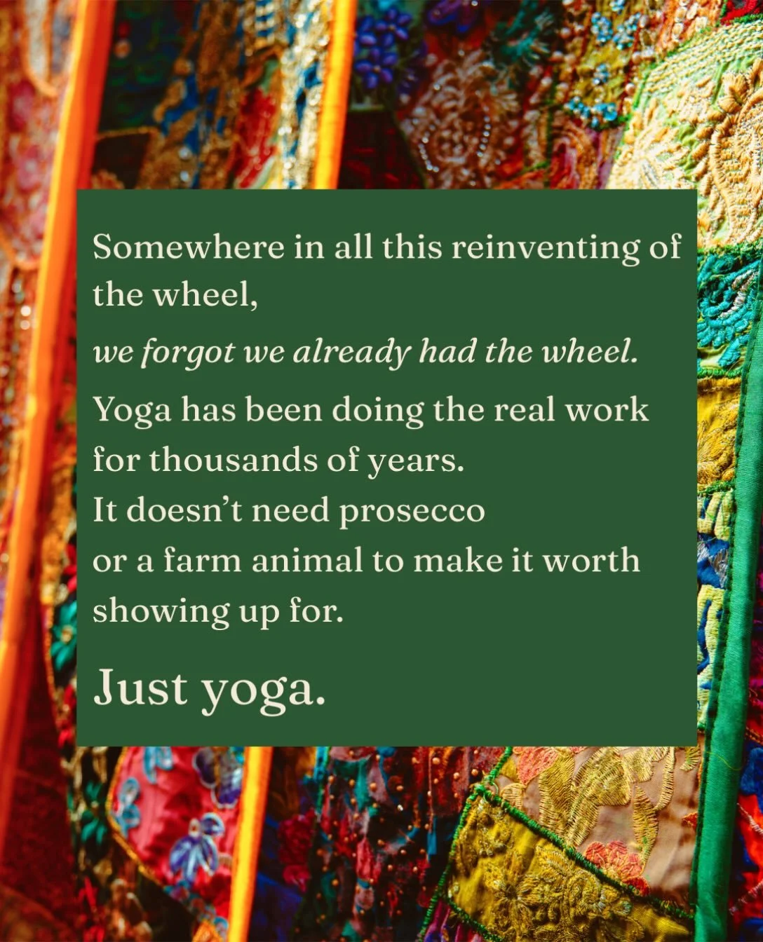 Can we talk about how tired we are?

Not &ldquo;I need a nap&rdquo; tired (although a nap is always very welcome). Tired like: how many more movement trends are we supposed to keep up with?

Prosecco yoga. Goat yoga. Puppy yoga. Forest yoga. Hammock 