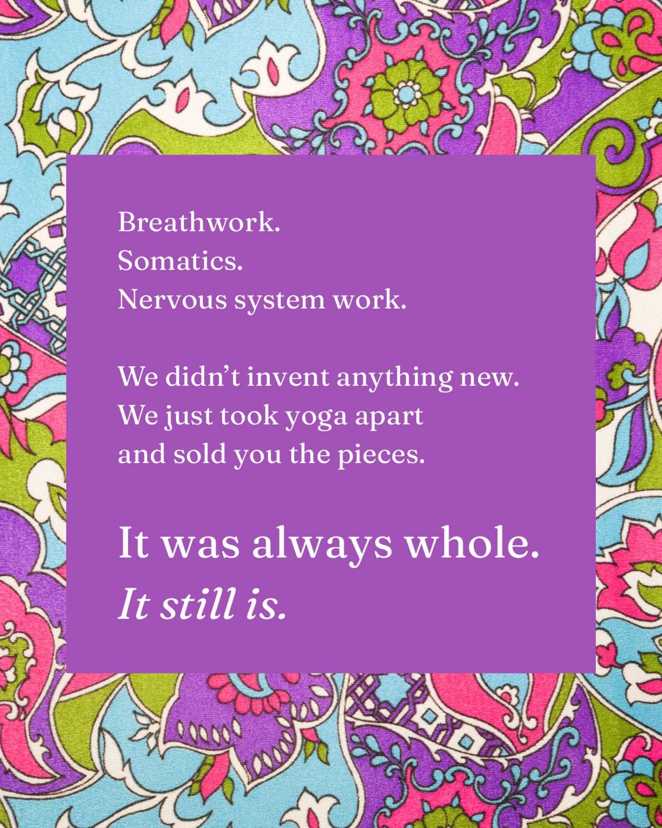 Breathwork. Movement. Meditation. Nervous system work. Stilling the mind. It&rsquo;s all yoga - it always was.

We just started selling the pieces back to ourselves separately and calling each one a new trend.

Yoga was never missing anything. It was