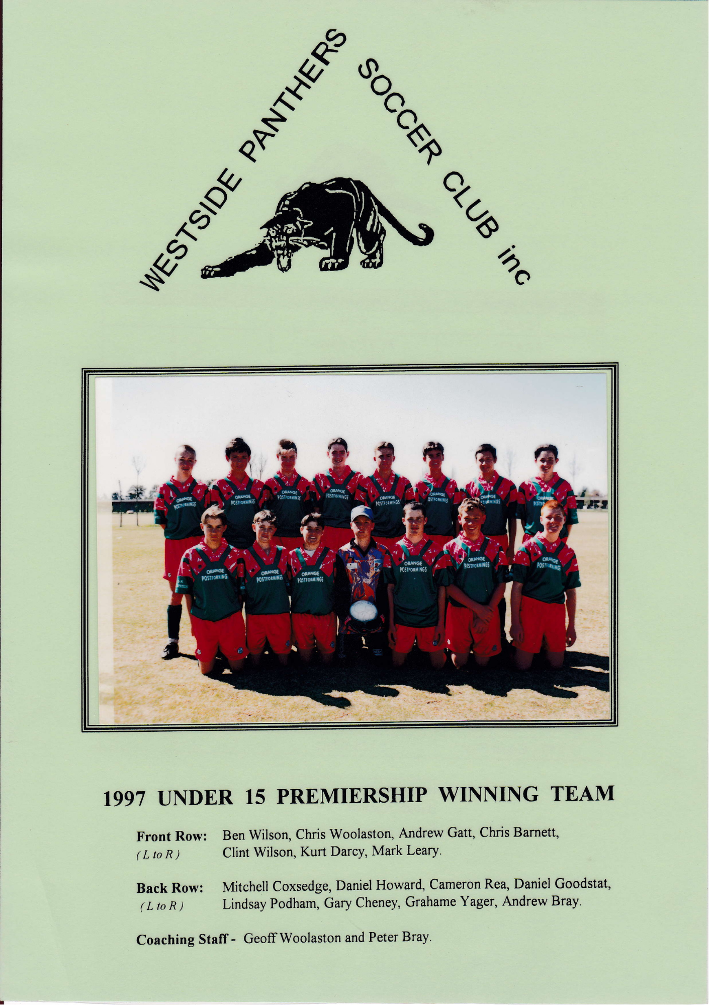 1997 U15 Premiership Winning Team  

Coaches: Geoff Woolaston and Peter Bray  

Front:
Ben Wilson, Chris Woolaston, Andrew Gatt, Chris Barnett, Clint Wilson, Kurt Farcy, Mark Leary  

Back:
Mitchell Coxsedge, Daniel Howard, Cameron Rea, Daniel Goodst
