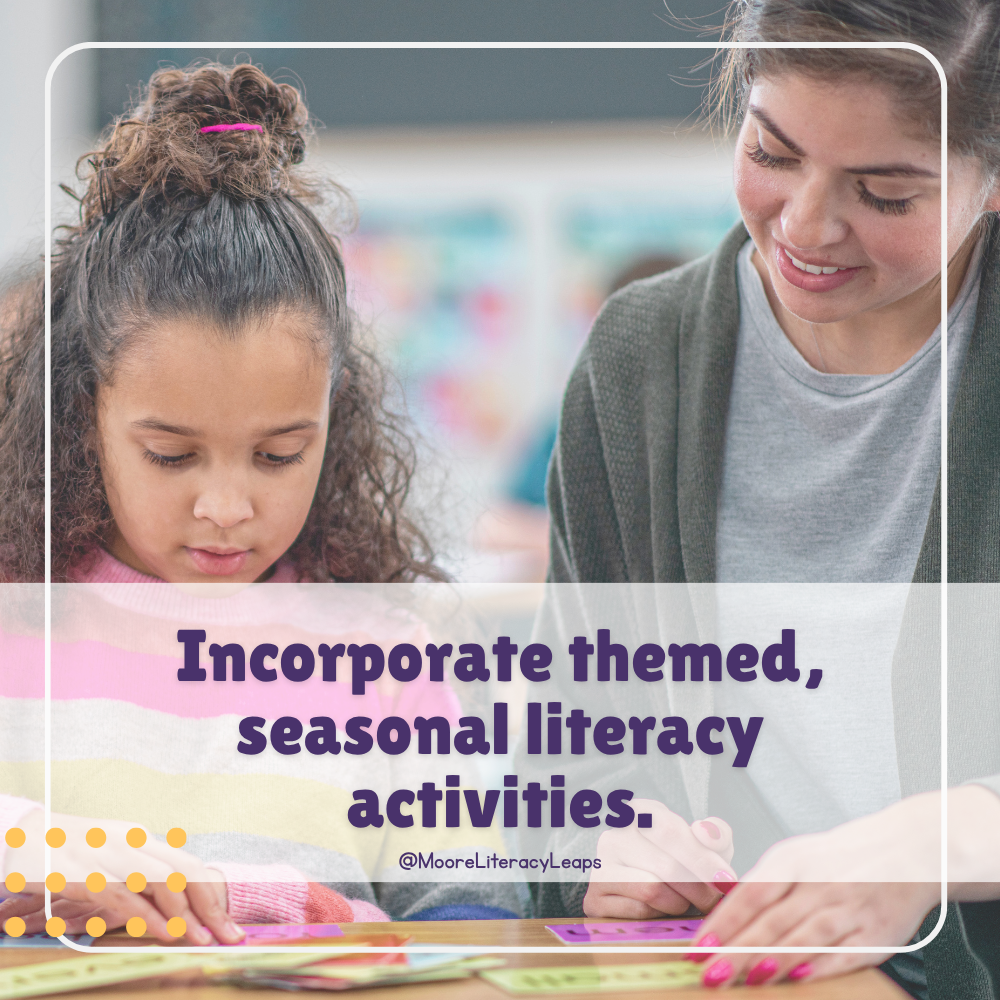 Incorporate themed, seasonal literacy activities.