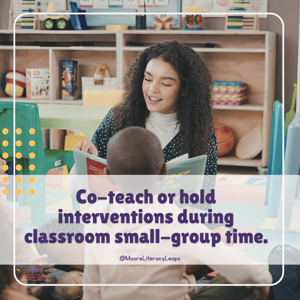 Co-teach or hold interventions during classroom small-group time.