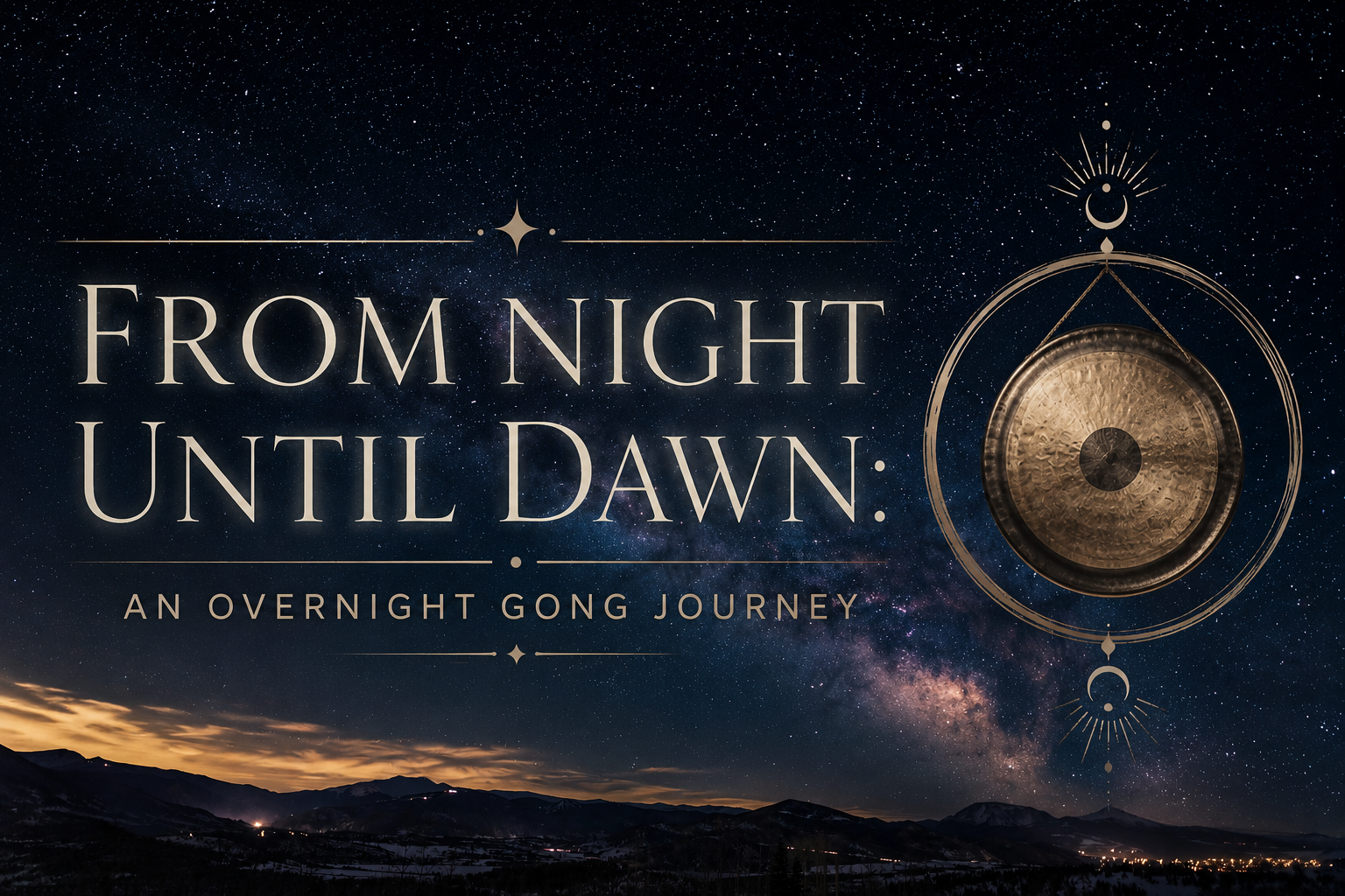 A sunset in the mountains with the soft glow of village lights and a wide expanse of stars. Title of event: From Night Until Dawn: An Overnight Gong Journey is center with a gong on the right side of image.