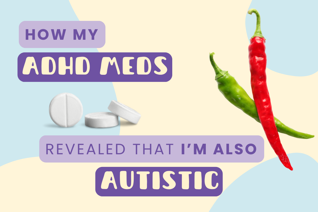 How my ADHD meds revealed that I’m also Autistic