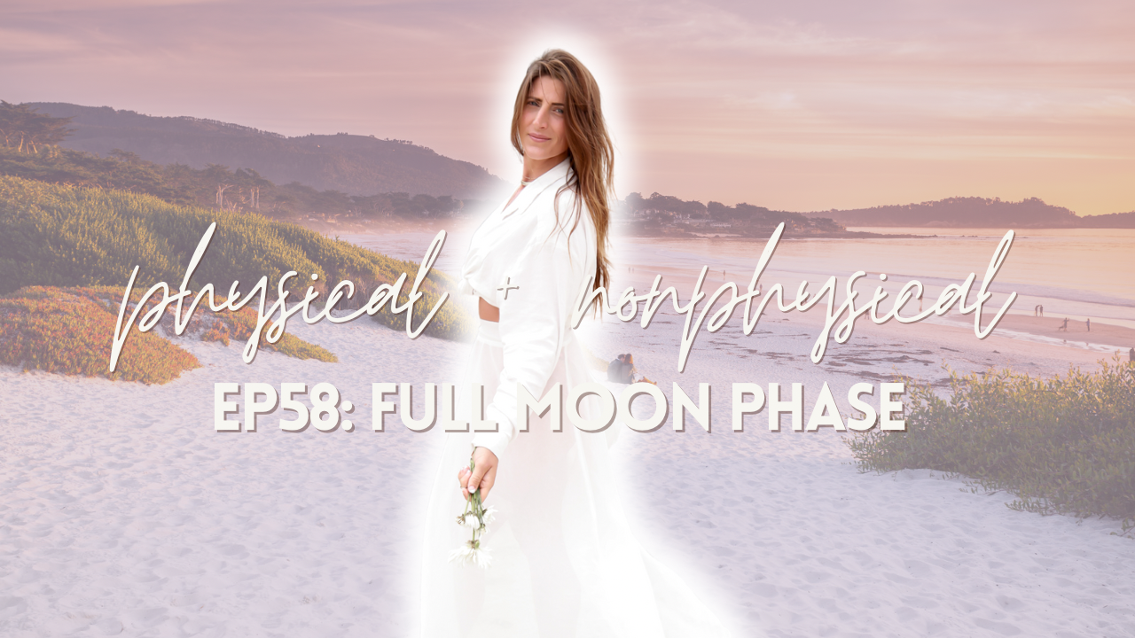 EP58: Full Moon Phase | From the physical to the non-physical