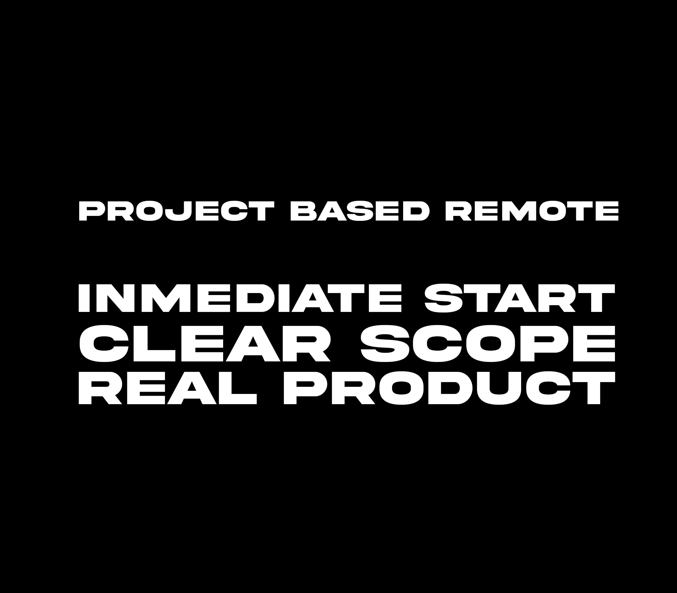 Black background with white bold text reading "Project Based Remote Immediate Start Clear Scope Real Product".