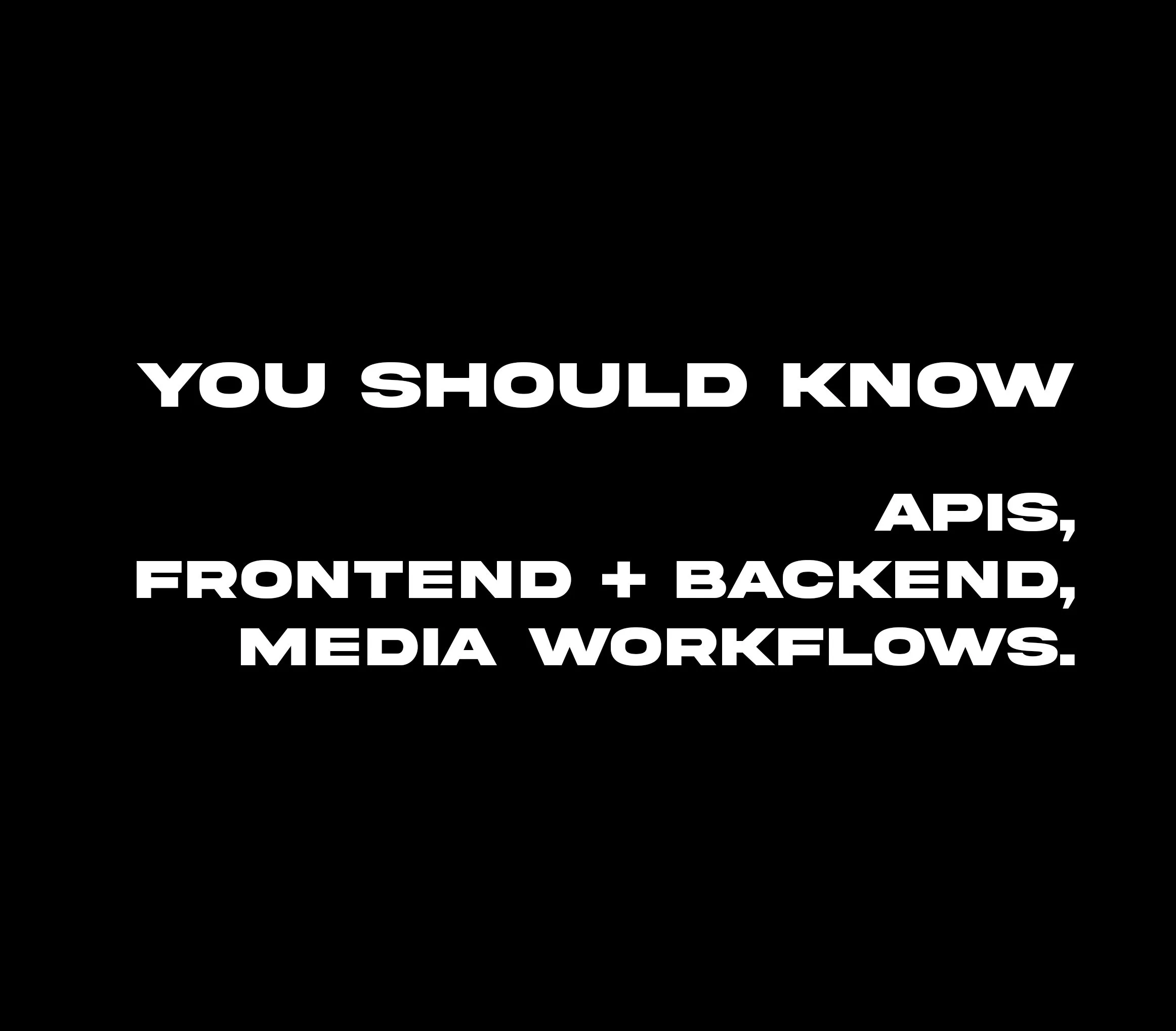 Text image stating: "You should know APIs, frontend + backend, media workflows."