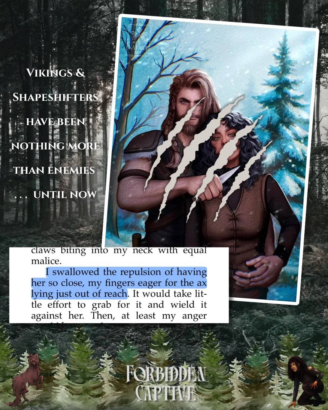 &ldquo;I swallowed the repulsion of having her so close, my fingers eager for the ax lying just out of reach.&rdquo;

❤️&zwj;🔥📖 𝐅𝐎𝐑𝐁𝐈𝐃𝐃𝐄𝐍 𝐂𝐀𝐏𝐓𝐈𝐕𝐄 is a TRUE enemies to lovers romantasy between a Viking Prince and a wolf shapeshifter.