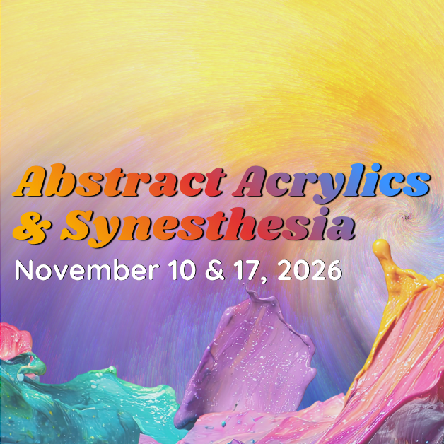 2026-11-10 Abstract Acrylics & Synesthesia WEBSITE.png