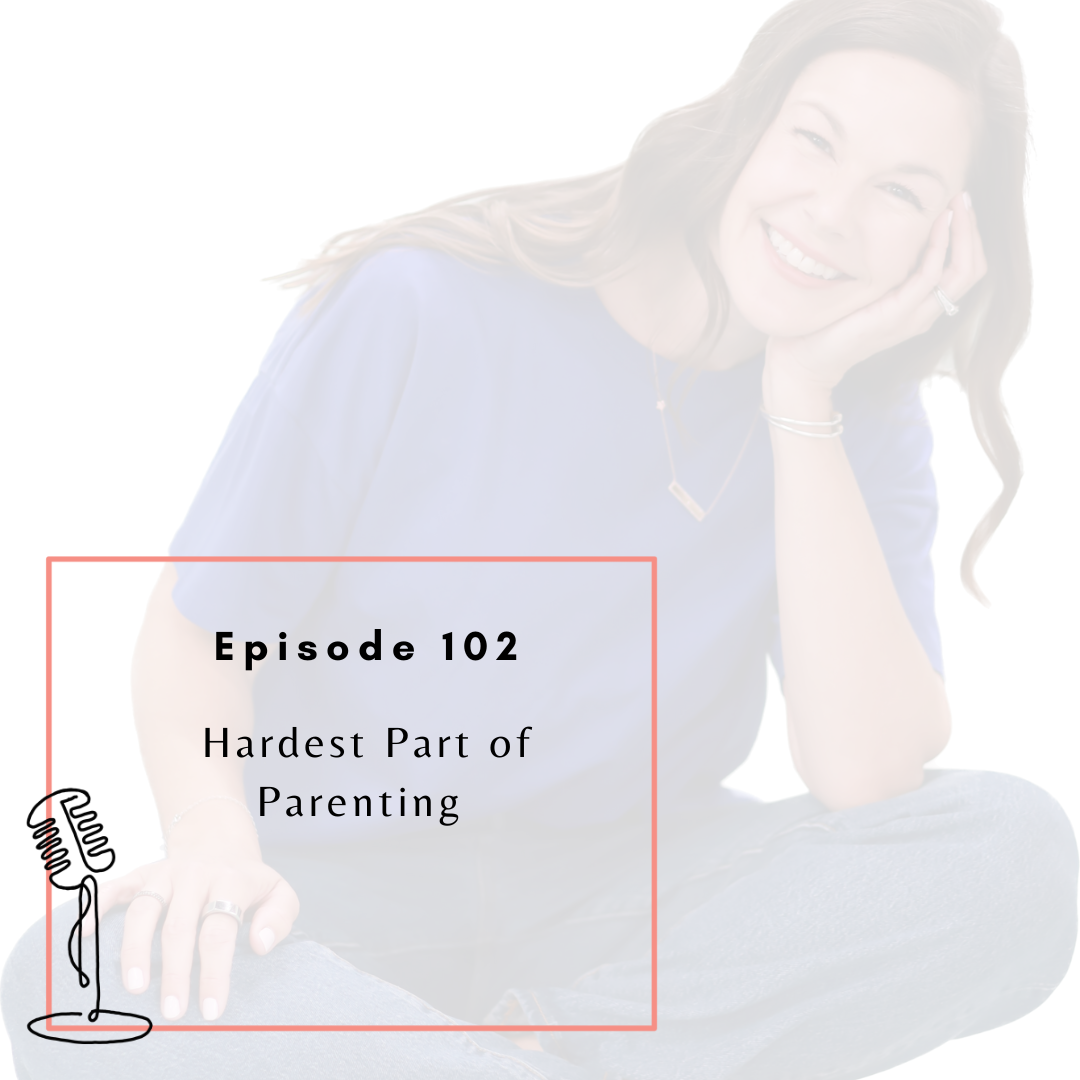Ep. 102 - Hardest Part of Parenting